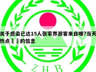 关于感染已达15人张家界游客来自哪?当天热点㊙️的信息