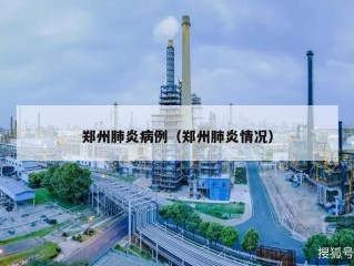 郑州肺炎病例（郑州肺炎情况）