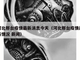 河北邢台疫情最新消息今天（河北邢台疫情最新情况 新闻）