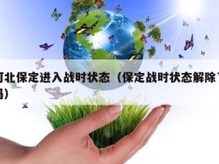 河北保定进入战时状态（保定战时状态解除了吗）