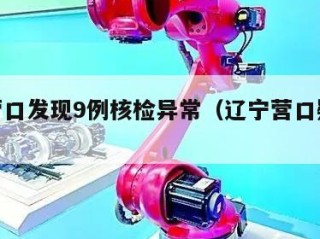 辽宁营口发现9例核检异常（辽宁营口疑似病例）