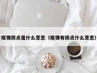 疫情拐点是什么意思（疫情有拐点什么意思）
