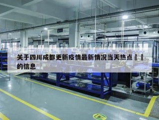 关于四川成都更新疫情最新情况当天热点㊙️的信息