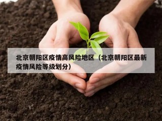 北京朝阳区疫情高风险地区（北京朝阳区最新疫情风险等级划分）
