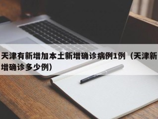 天津有新增加本土新增确诊病例1例（天津新增确诊多少例）