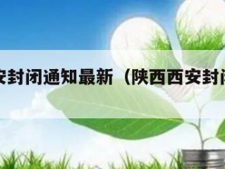 陕西西安封闭通知最新（陕西西安封闭通知最新消息）