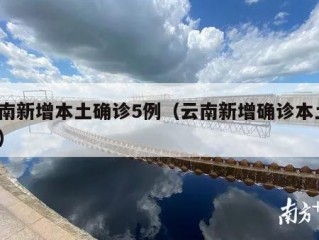 云南新增本土确诊5例（云南新增确诊本土7例）