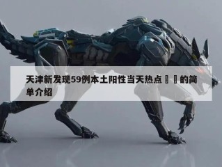 天津新发现59例本土阳性当天热点㊙️的简单介绍