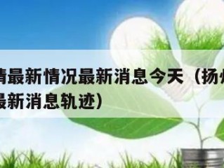 扬州疫情最新情况最新消息今天（扬州疫情最新情况最新消息轨迹）