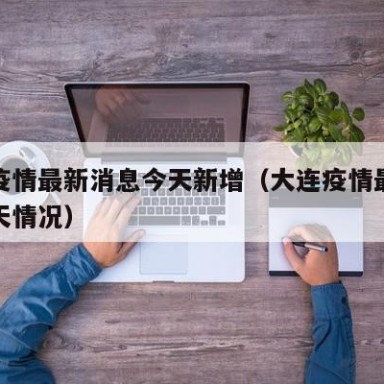 大连疫情最新消息今天新增（大连疫情最新通报今天情况）