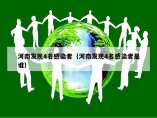 河南发现4名感染者（河南发现4名感染者是谁）